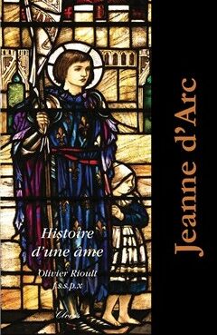 Jeanne d'Arc, Histoire d'une âme, par l’Abbé Olivier Rioult