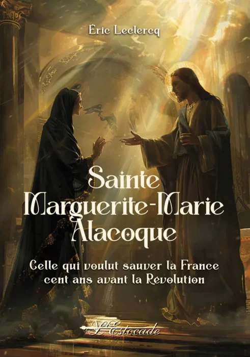 Sainte Marguerite-Marie Alacoque - Celle qui voulut sauver la France cent ans avant la Révolution